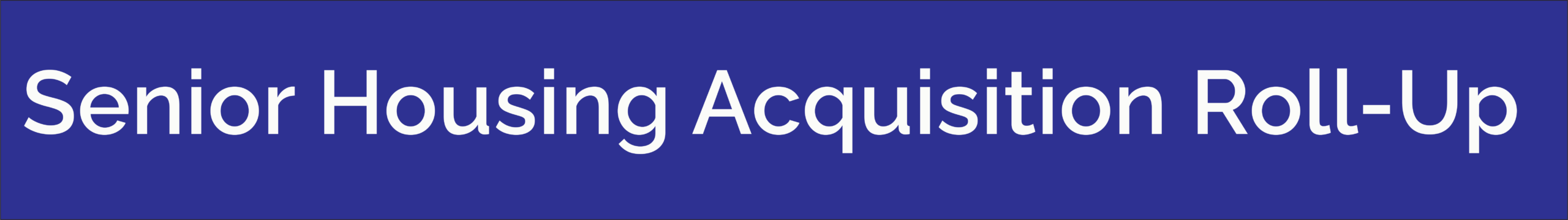 Senior Housing Acquisition Roll-Up Senior Housing Acquisition Roll-Up